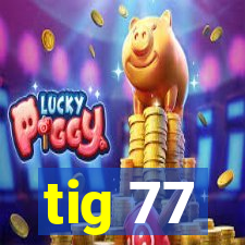 tig 77